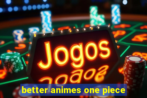 better animes one piece